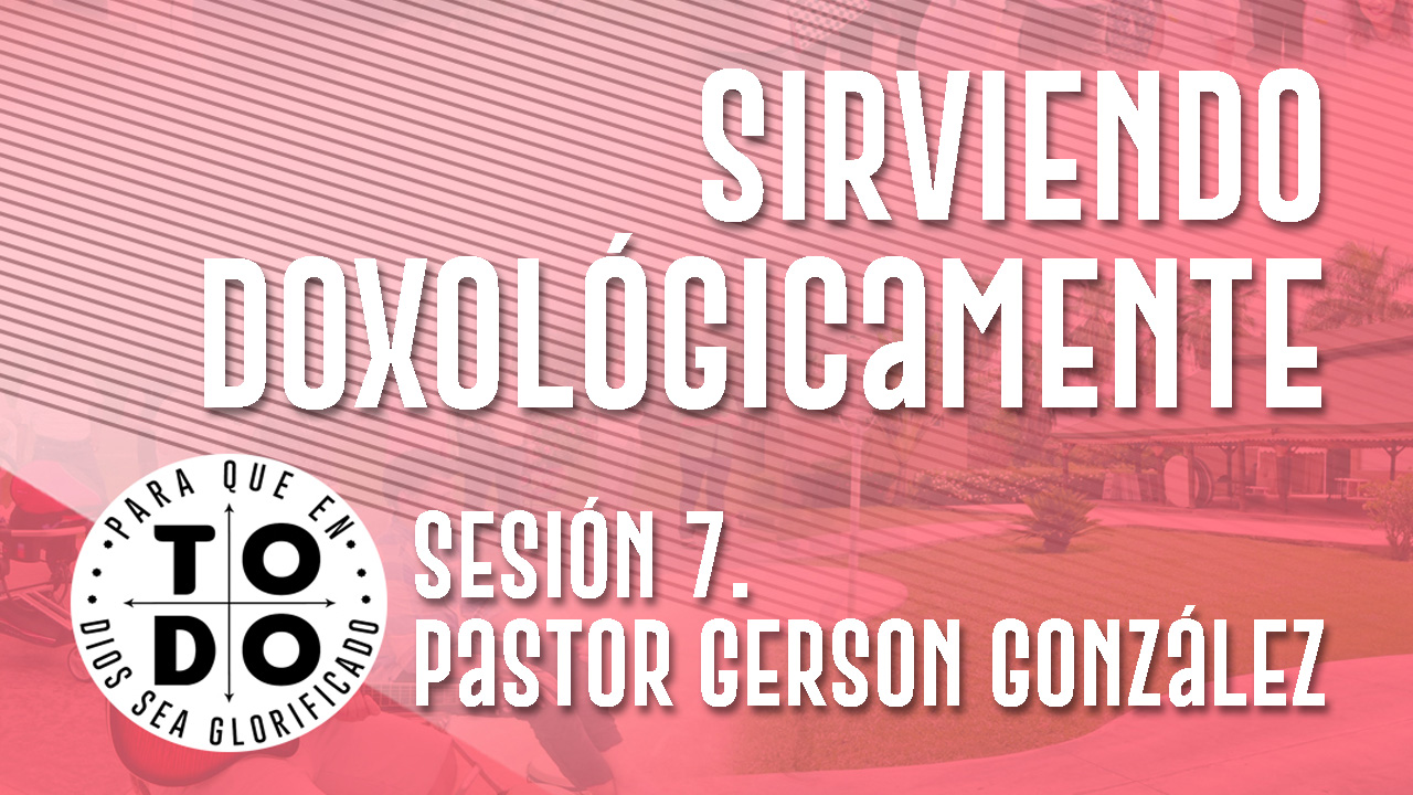 Campamento 2024 / Sesión 7. Sirviendo Doxológicamente.