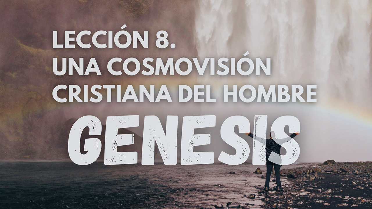 Genesis 8. Una Cosmovisión Cristiana del Hombre