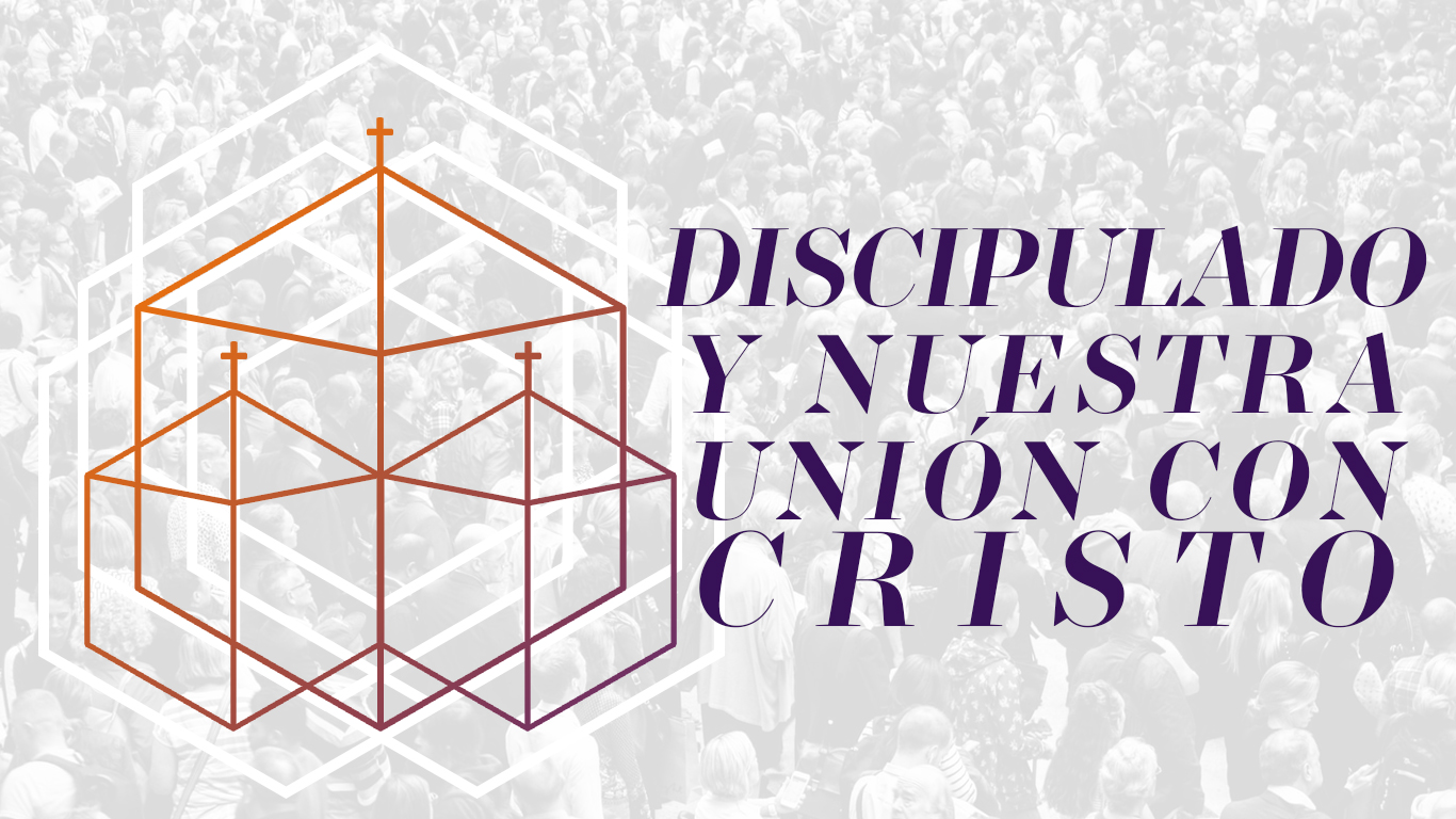 MEMBRESÍA 5 - Discipulado y Nuestra Unión con Cristo