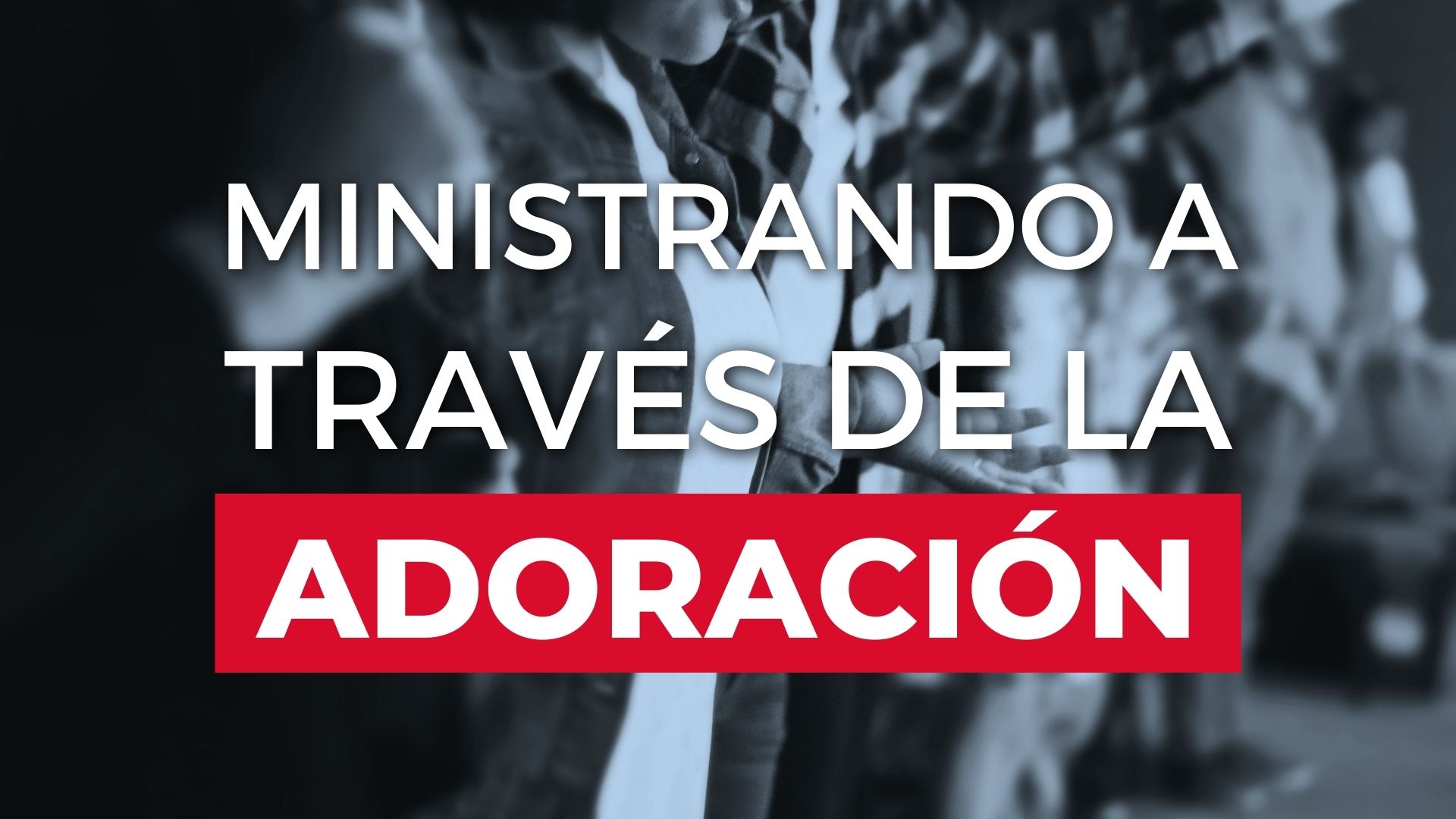 Ministrando a Través de la Adoración