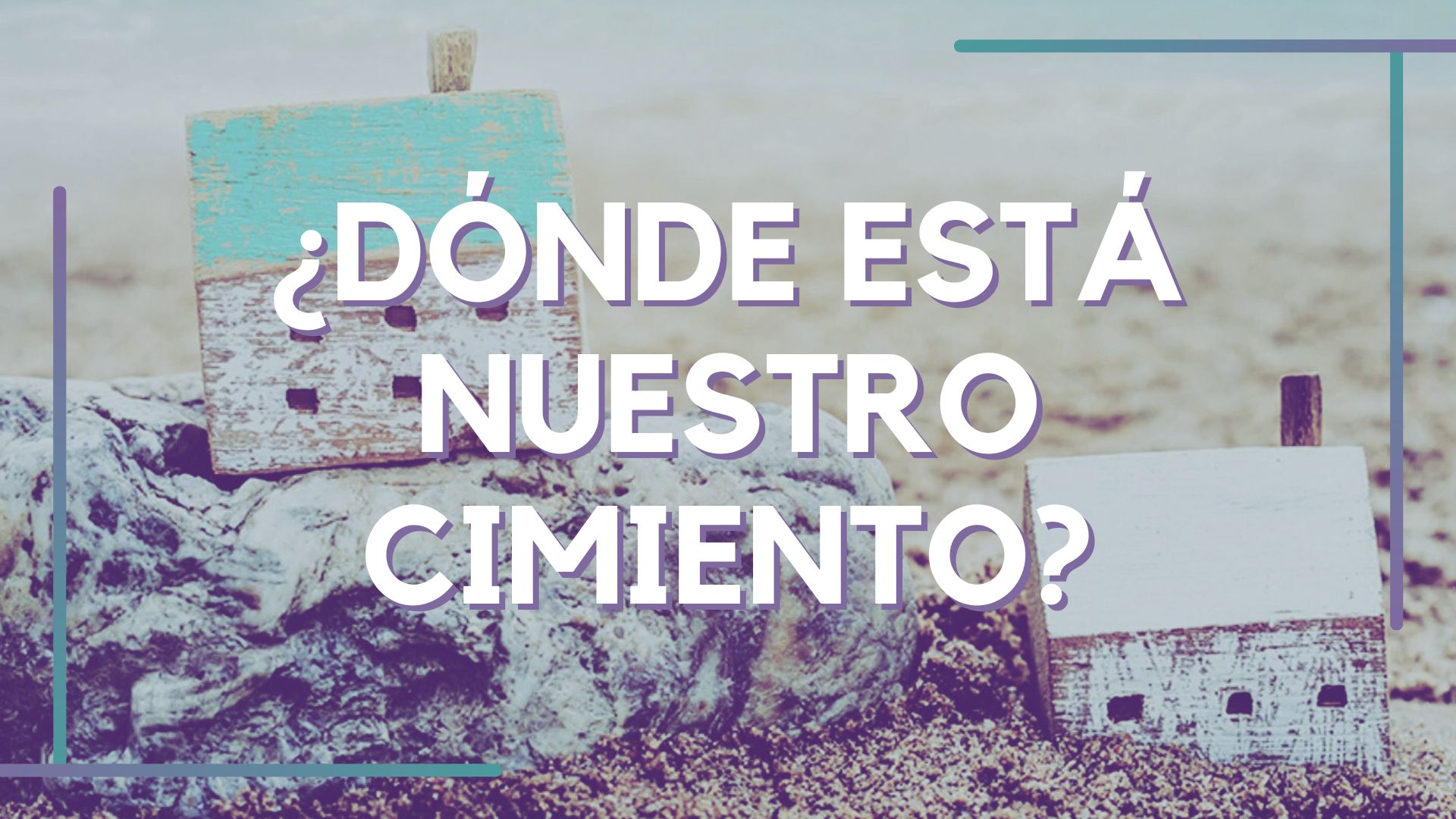 ¿Dónde Está Nuestro Cimiento?