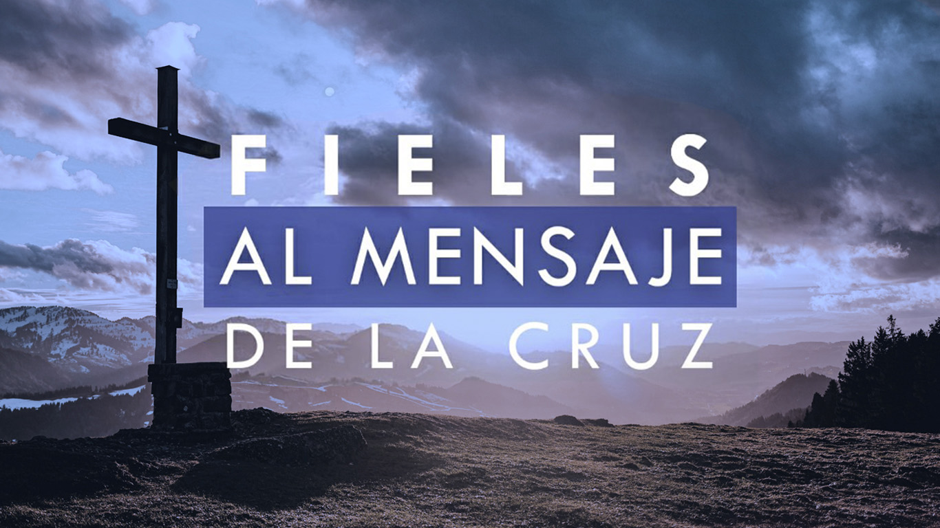 Fieles al Mensaje de la Cruz