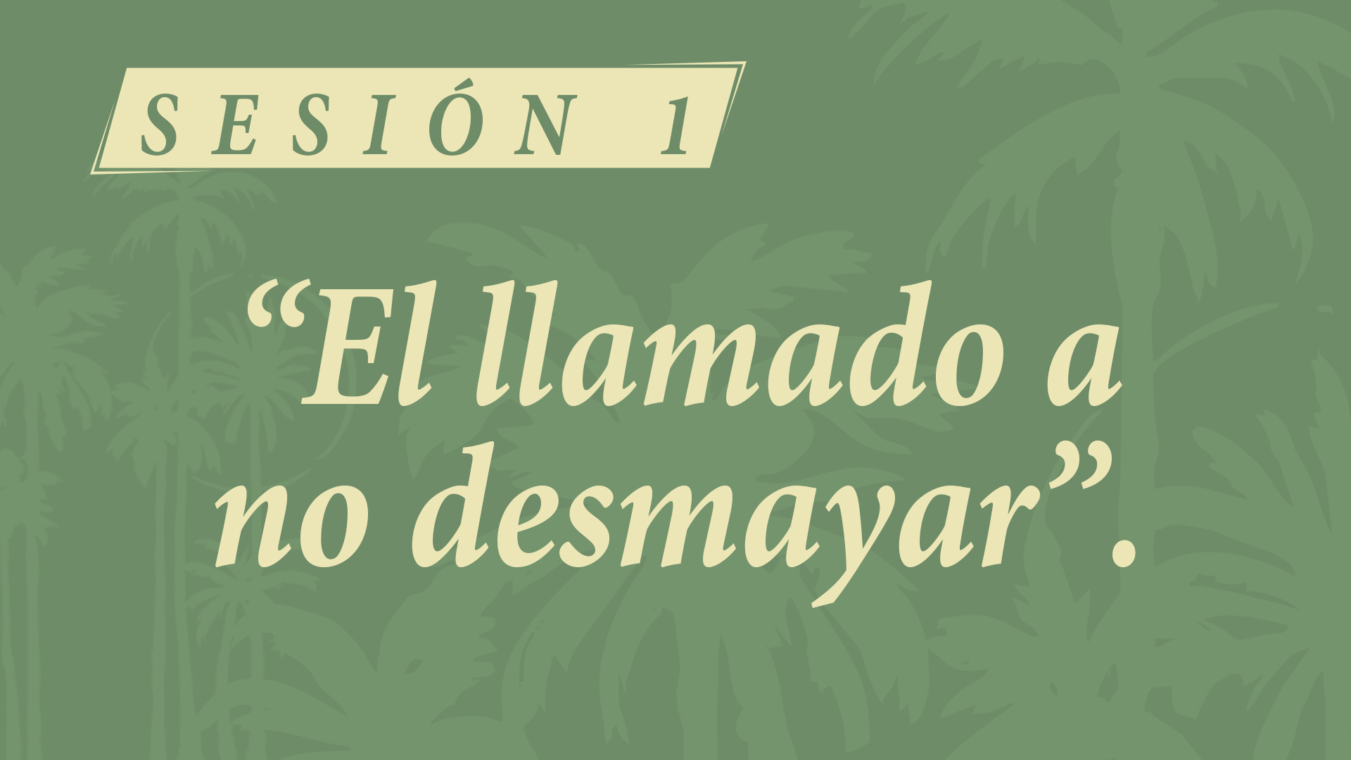 Campamento 2026 - Sesión 1. El Llamado a no Desmayar.