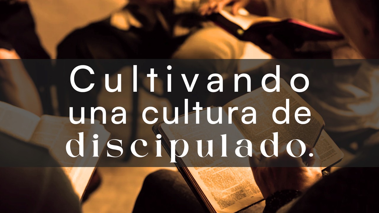 Cultivando una Cultura de Discipulado.